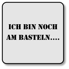 Ich bin noch am basteln….