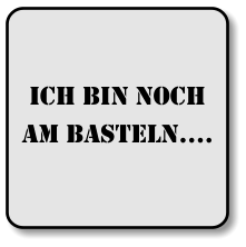 Ich bin noch am basteln….