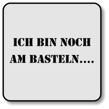 Ich bin noch am basteln….